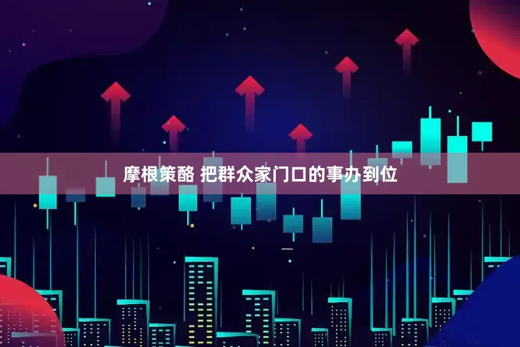 摩根策酪 把群众家门口的事办到位